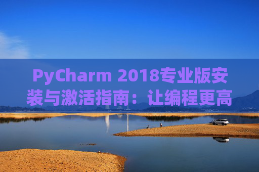 PyCharm 2018专业版安装与激活指南：让编程更高效